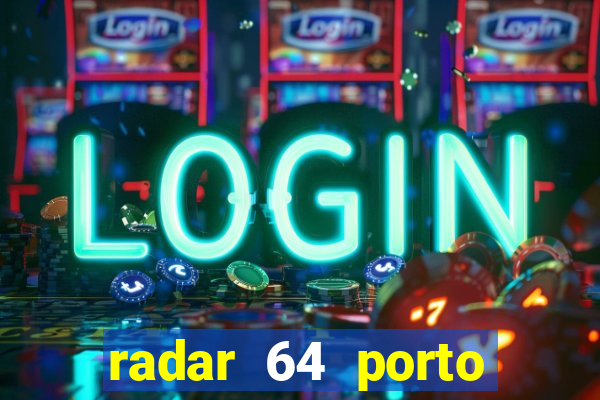 radar 64 porto seguro hoje